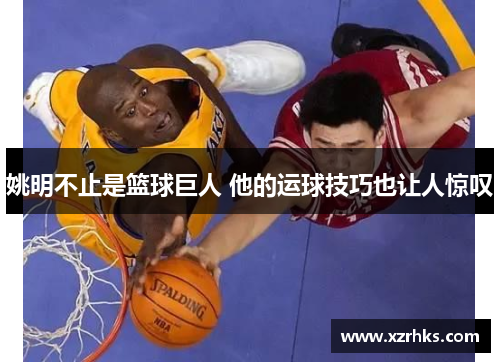 姚明不止是篮球巨人 他的运球技巧也让人惊叹